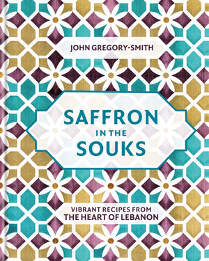Saffron In The Souks: Vibrant Recipes From The Heart Of Lebanon-new