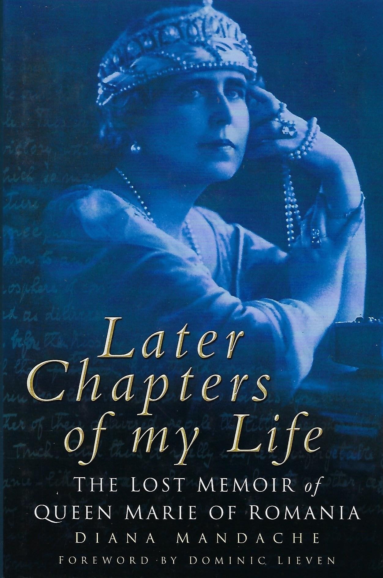 Later Chapters Of My Life: The Lost Memoir Of Queen Marie Of Romania