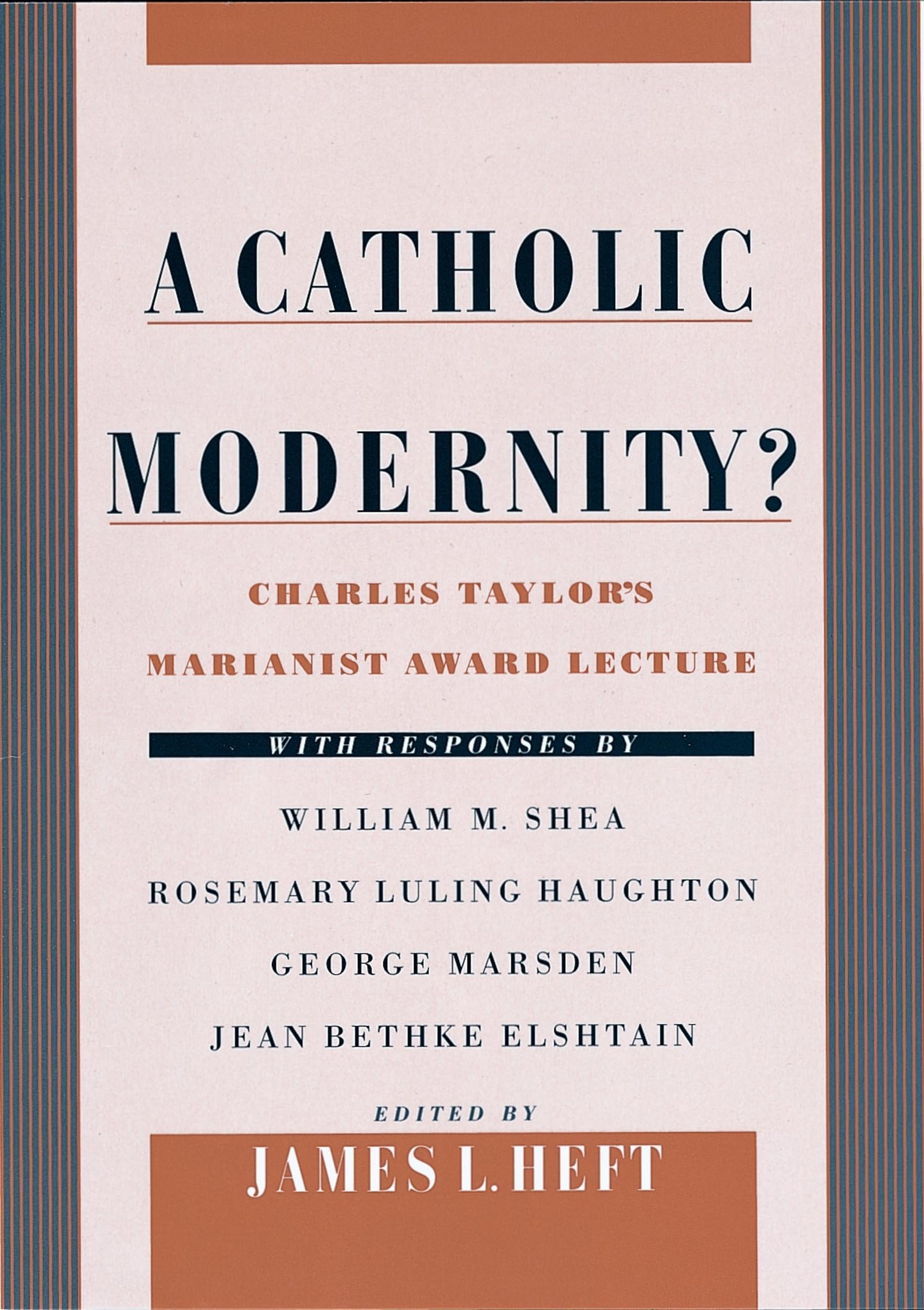 A Catholic Modernity?: Charles Taylor's Marianist Award Lecture, with responses by William M. Shea, Rosemary Luling Haughton, Ge,New