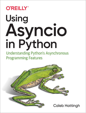 Using Asyncio in Python: Understanding Python s Asynchronous Programming Features