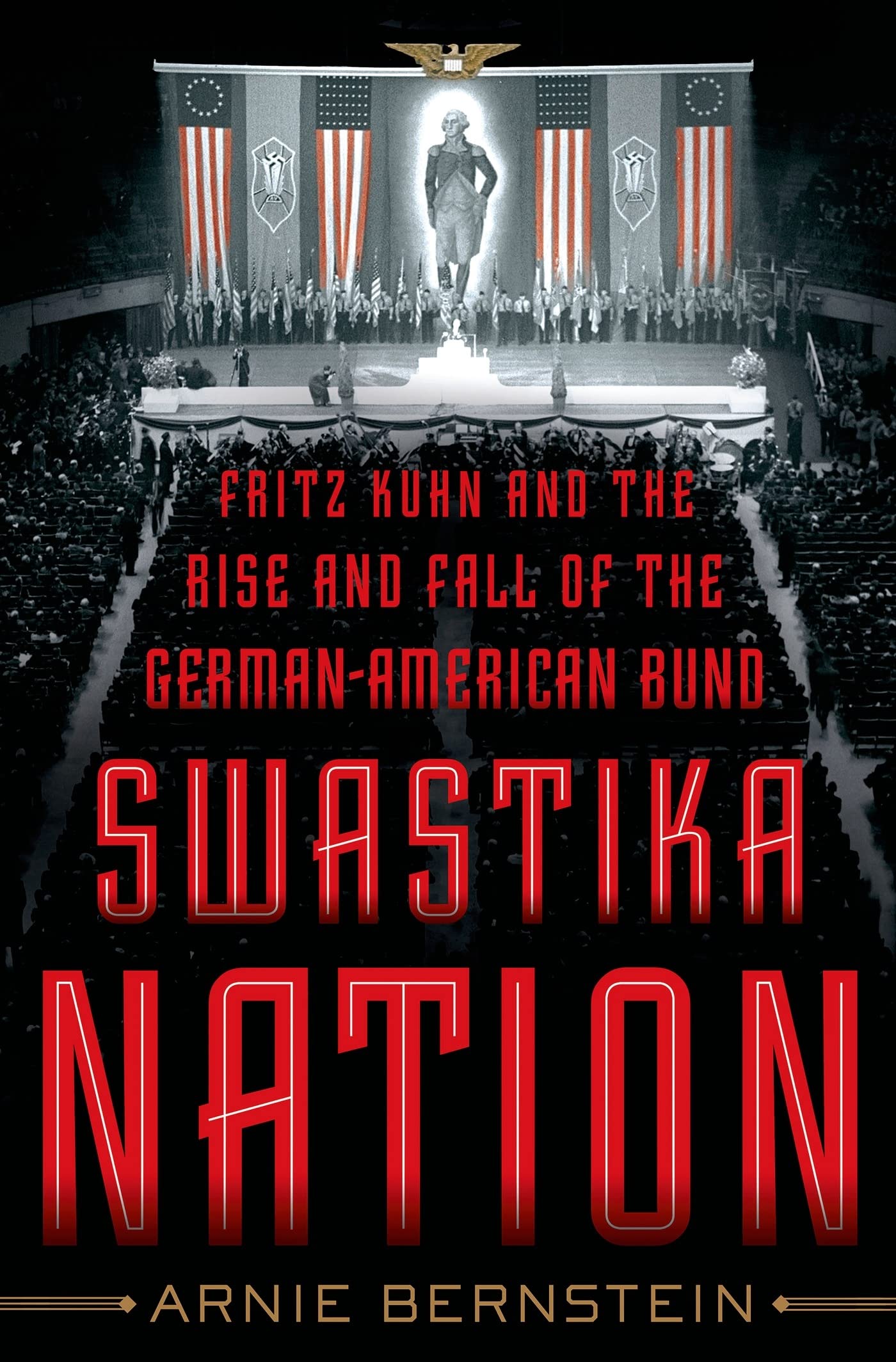 Swastika Nation: Fritz Kuhn and the Rise and Fall of the GermanAmerican Bund,Used