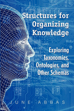 Structures for Organizing Knowledge: Exploring Taxonomies, Ontologies, and Other Schema,New