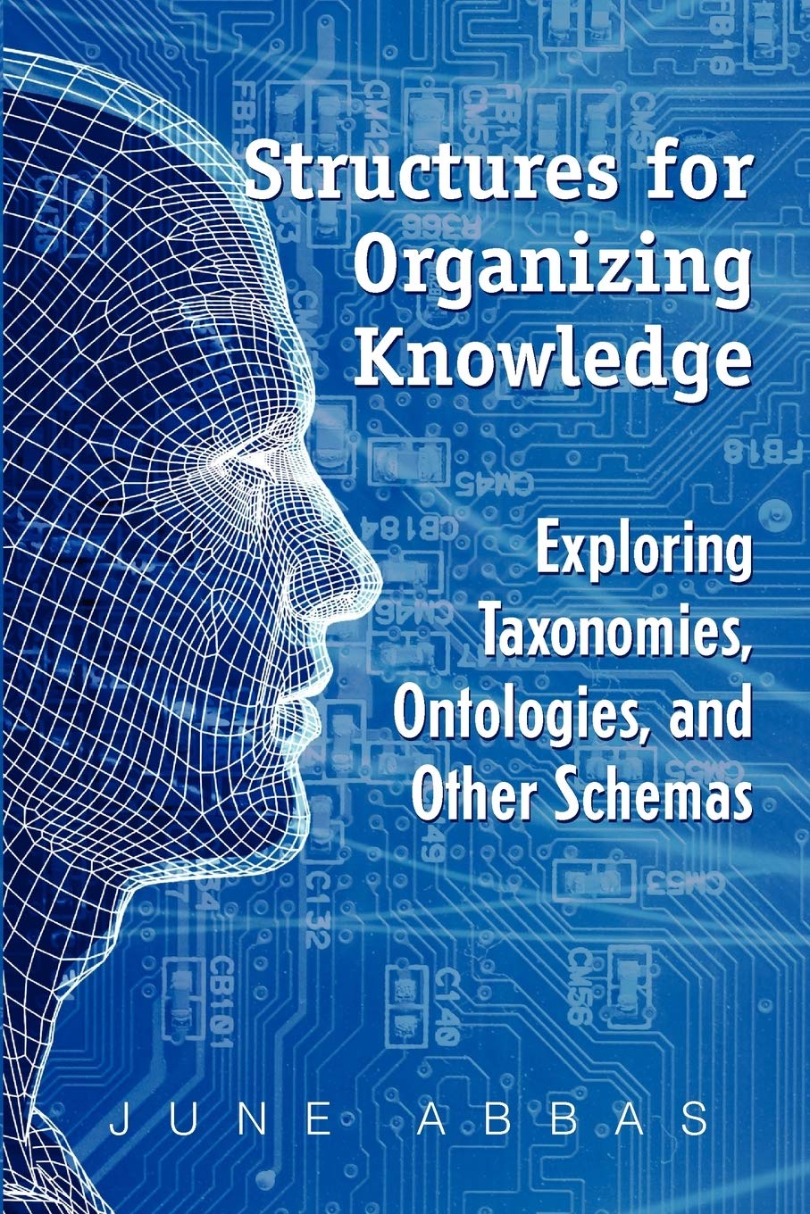 Structures for Organizing Knowledge: Exploring Taxonomies, Ontologies, and Other Schema,New