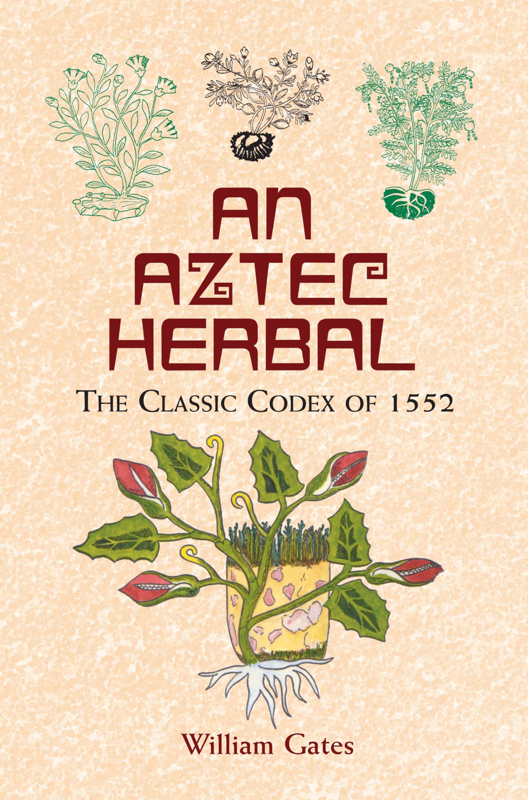 An Aztec Herbal: The Classic Codex Of 1552,New