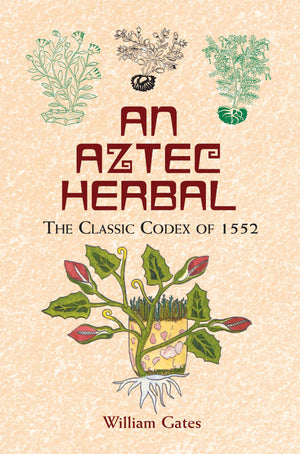 An Aztec Herbal: The Classic Codex of 1552,Used