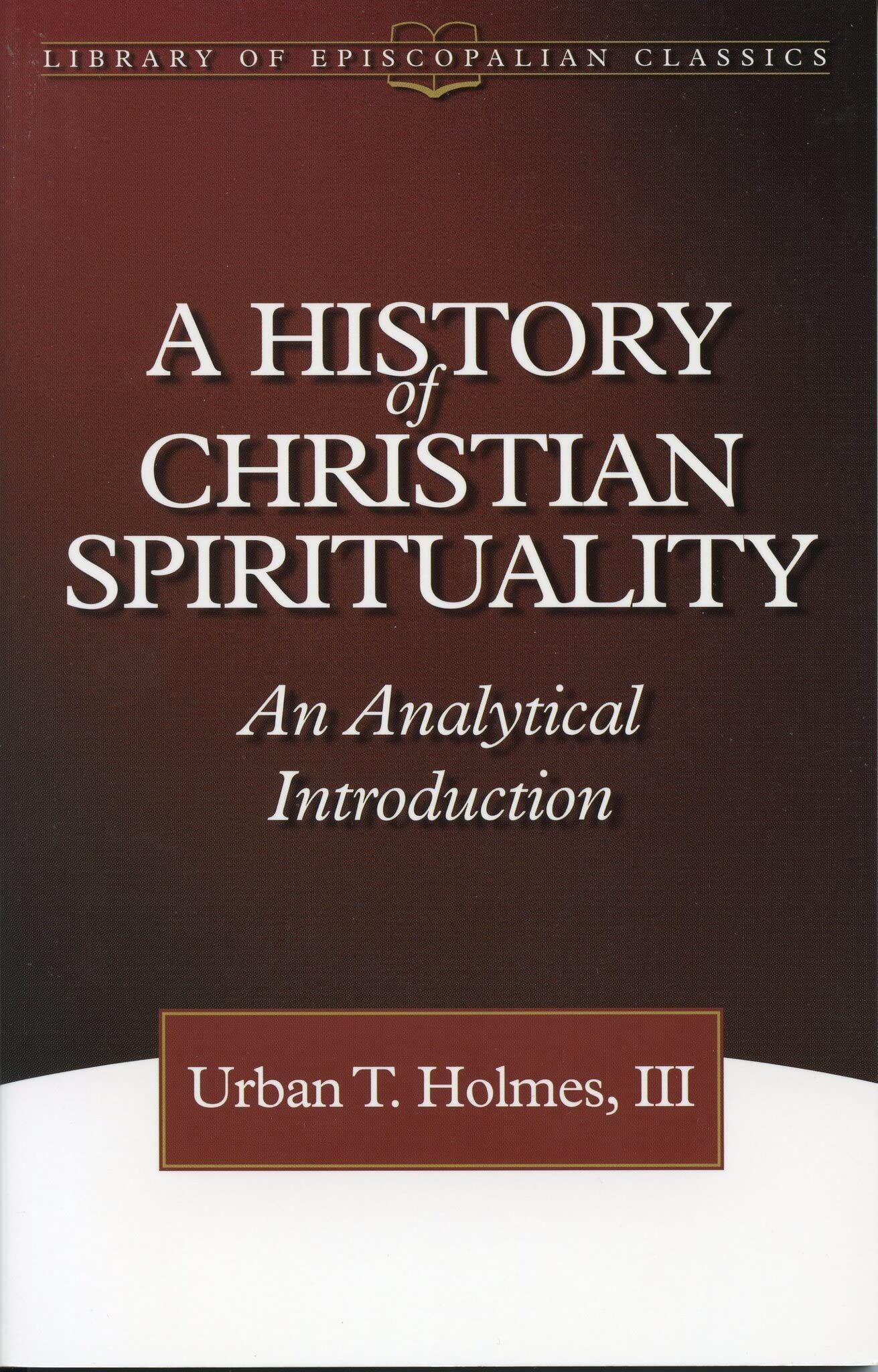 A History Of Christian Spirituality: An Analytical Introduction (The Library Of Episcopalian Classics),New