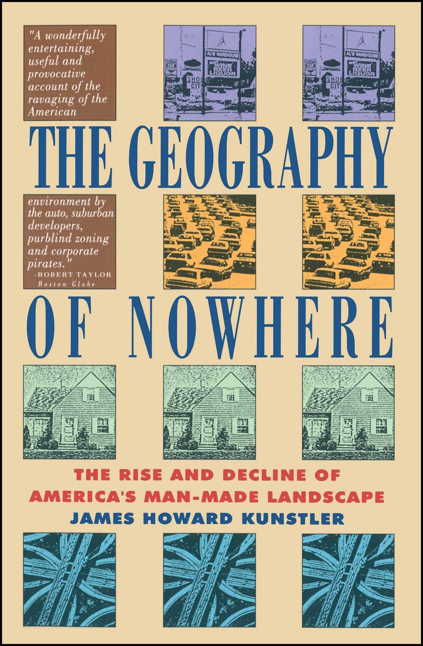 The Geography of Nowhere: The Rise and Decline of America s ManMade Landscape