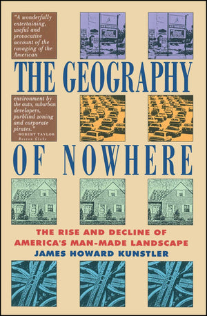 The Geography of Nowhere: The Rise and Decline of America s ManMade Landscape