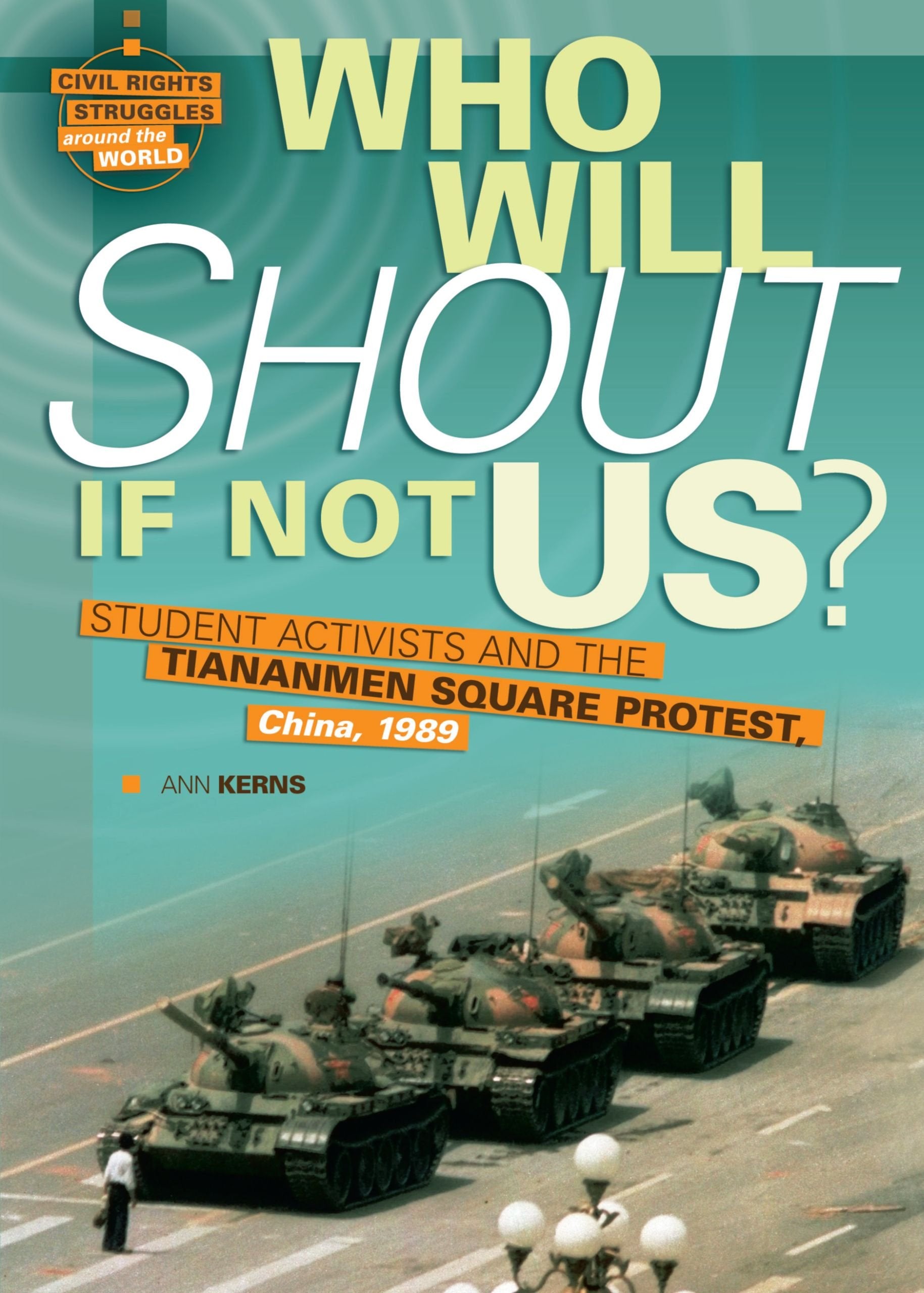 Who Will Shout If Not Us?: Student Activists and the Tiananmen Square Protest, China, 1989 (Civil Rights Struggles around the Wo