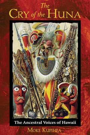 The Cry of the Huna: The Ancestral Voices of Hawaii,New