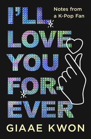 ILl Love You Forever: Notes From A KPop Fan