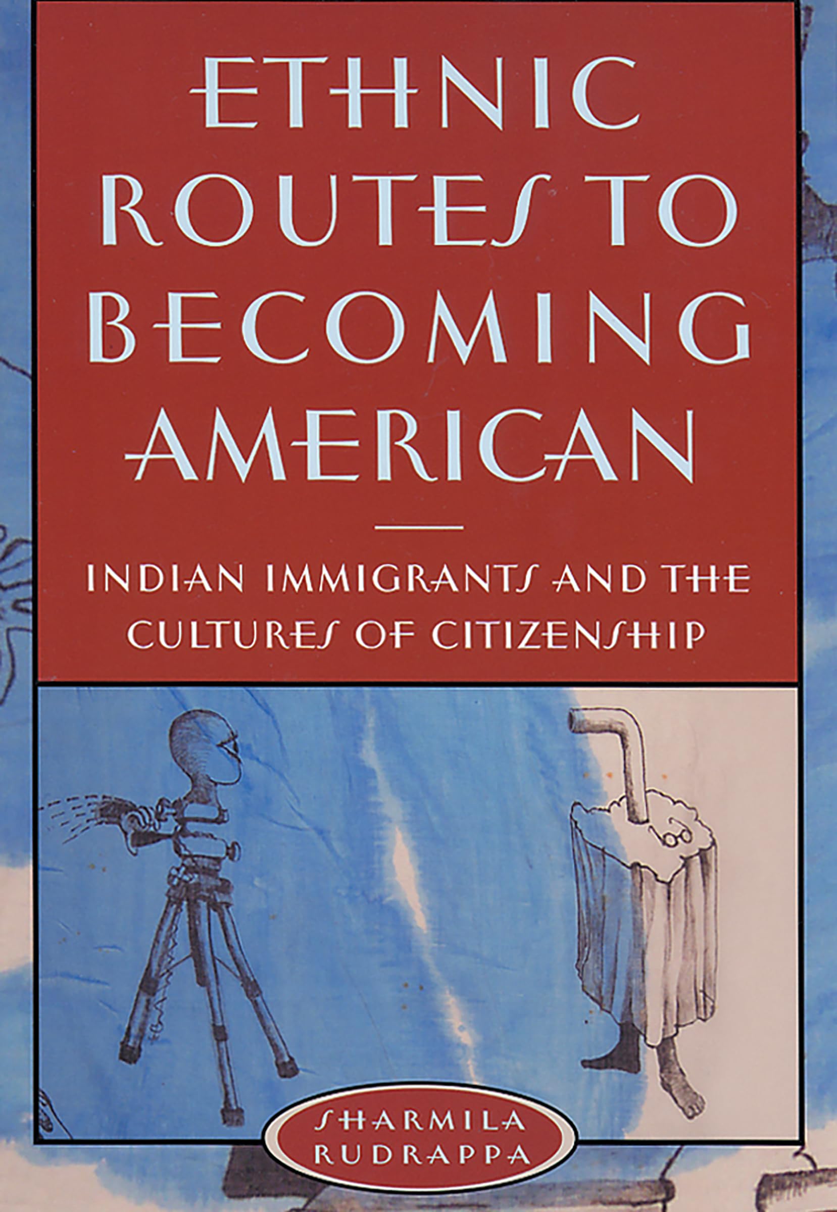 Ethnic Routes To Becoming American: Indian Immigrants And The Cultures Of Citizenship,Used