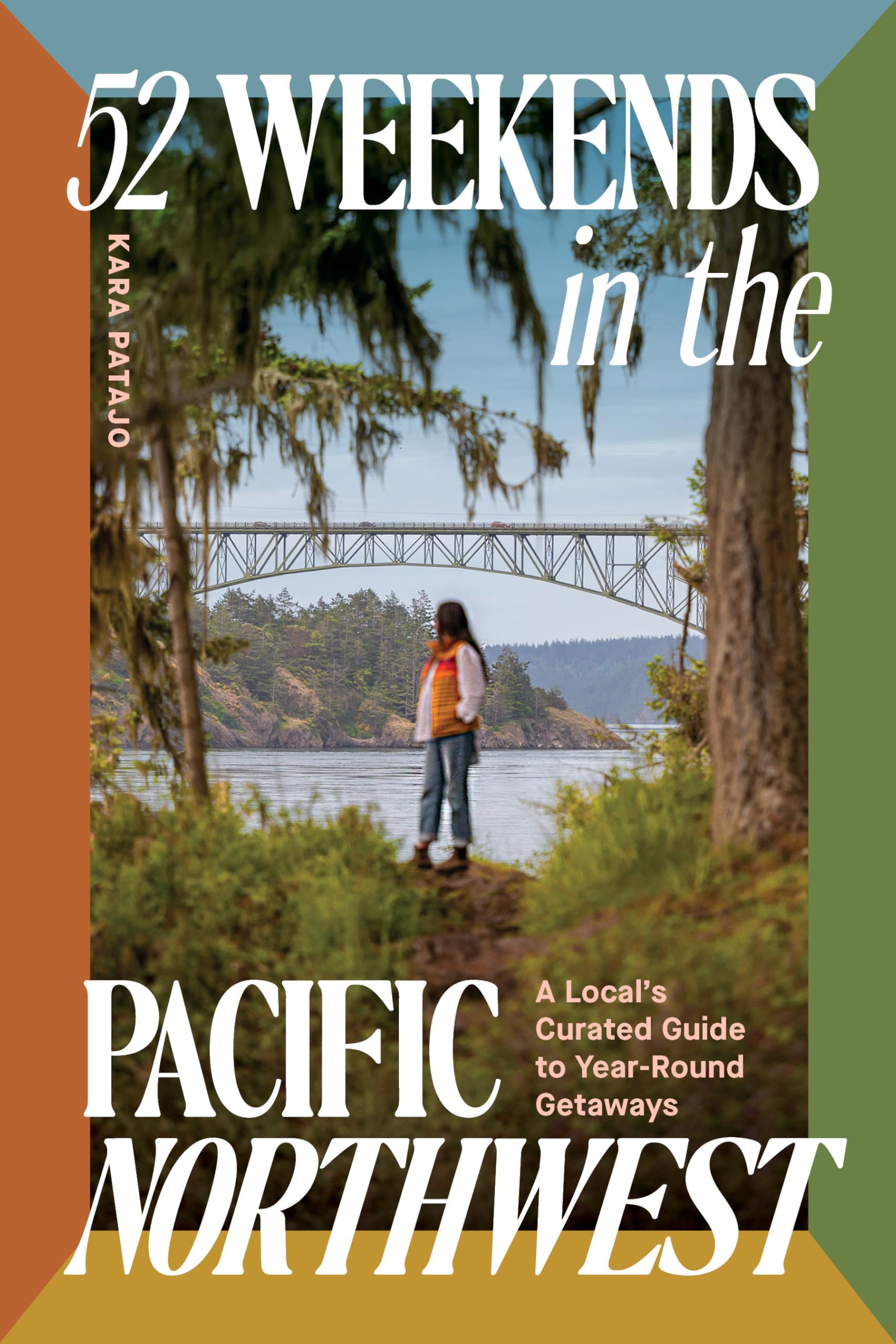 52 Weekends In The Pacific Northwest: A LocalS Curated Guide To YearRound Getaways