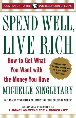 Spend Well, Live Rich (previously published as 7 Money Mantras for a Richer Life): How to Get What You Want with the Money You H,New