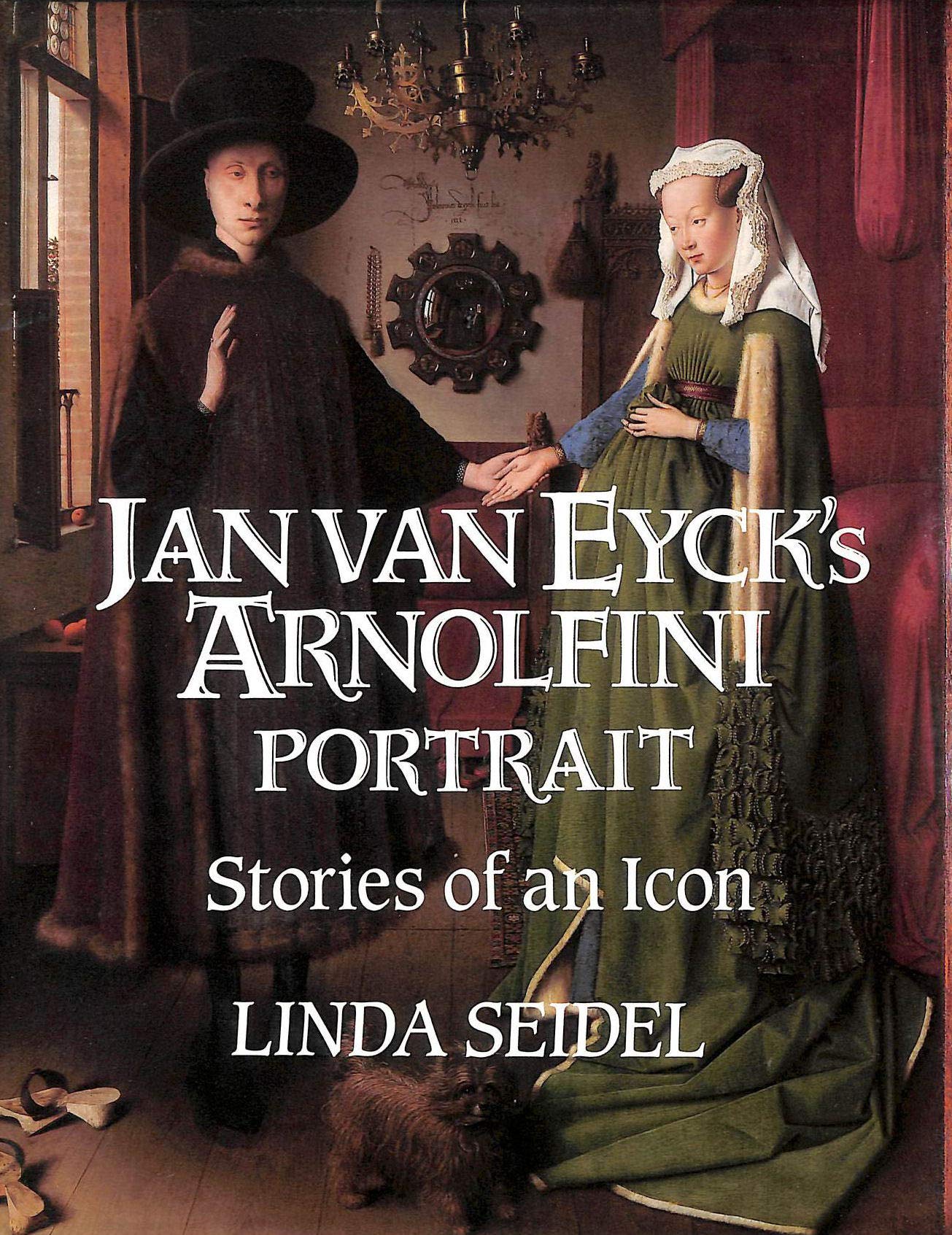 Jan Van Eyck's Arnolfini Portrait: Stories of an Icon,New