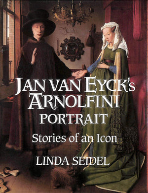 Jan Van Eyck's Arnolfini Portrait: Stories of an Icon,New