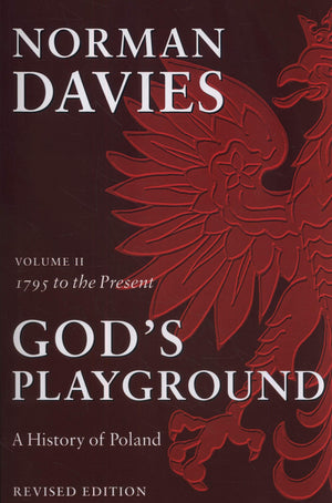 Gods Playground: A History of Poland, Vol. 2, 1795 to the Present