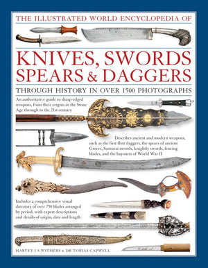 The Illustrated World Encyclopedia Of Knives, Swords, Spears & Daggers: Through History In Over 1500 Photographs,New