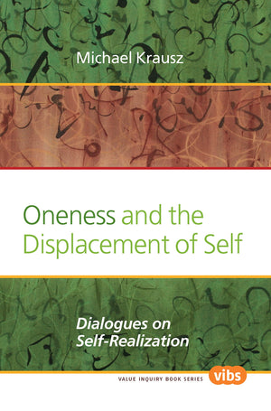 Oneness and the Displacement of Self: Dialogues on Selfrealization (Value Inquiry Book, 258),Used