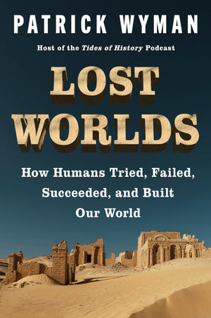 Lost Worlds: How Humans Tried, Failed, Succeeded, And Built Our World  A History Of Civilization Through Trial And Error, Ice A