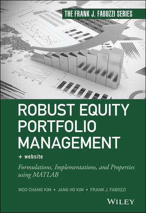 Robust Equity Portfolio Management, + Website: Formulations, Implementations, And Properties Using Matlab (Frank J. Fabozzi Seri
