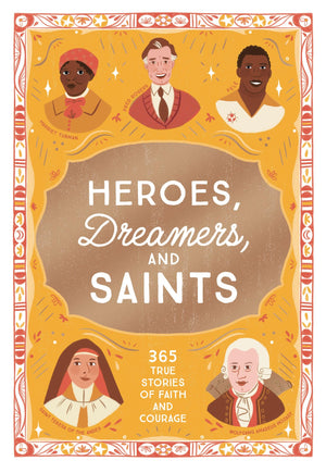 Heroes, Dreamers, And Saints: 365 True Stories Of Faith And Courage