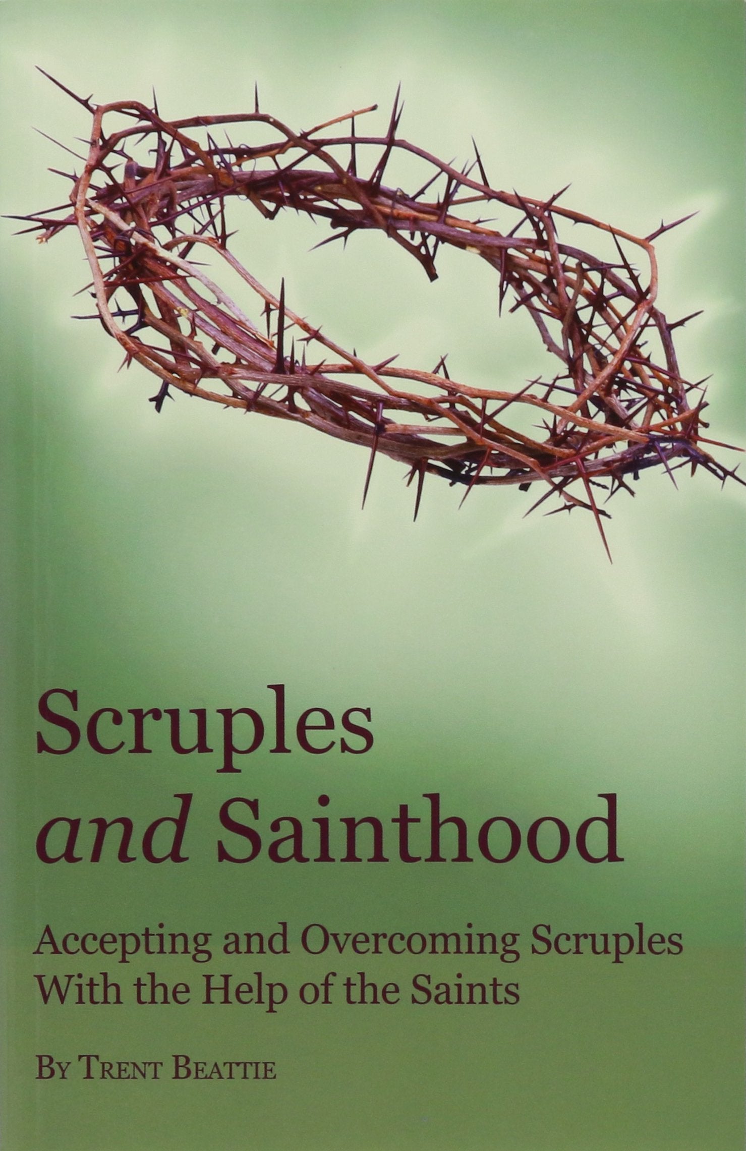 Scruples And Sainthood: Overcoming Scrupulosity With The Help Of The Saints