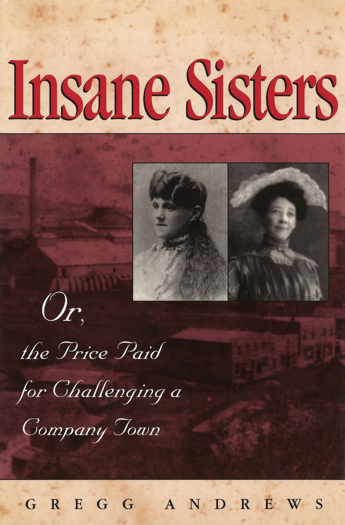 Insane Sisters: Or, The Price Paid For Challenging A Company Town,Used