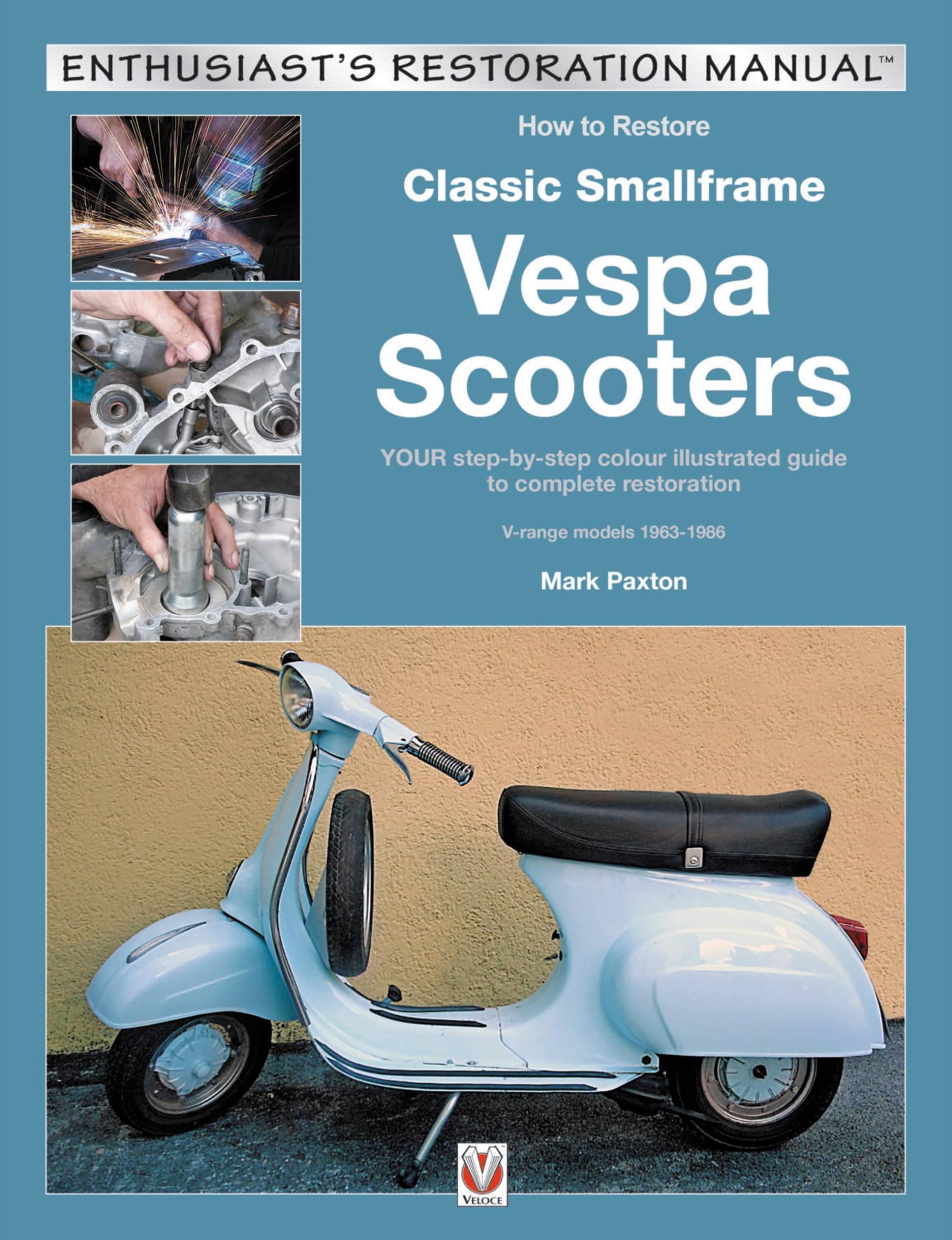 How to Restore Classic Smallframe Vespa Scooters: YOUR StepByStep Colour Illustrated Guide to Complete Restoration VRange Mod,Used