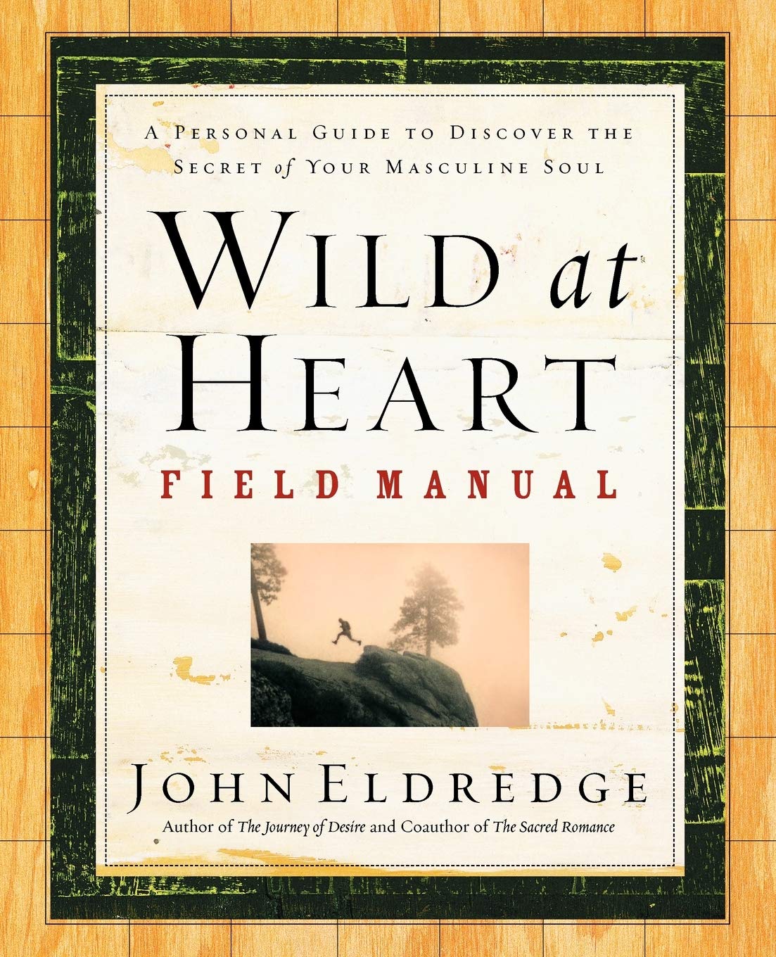 Wild At Heart Field Manual: A Personal Guide To Discover The Secret Of Your Masculine Soul