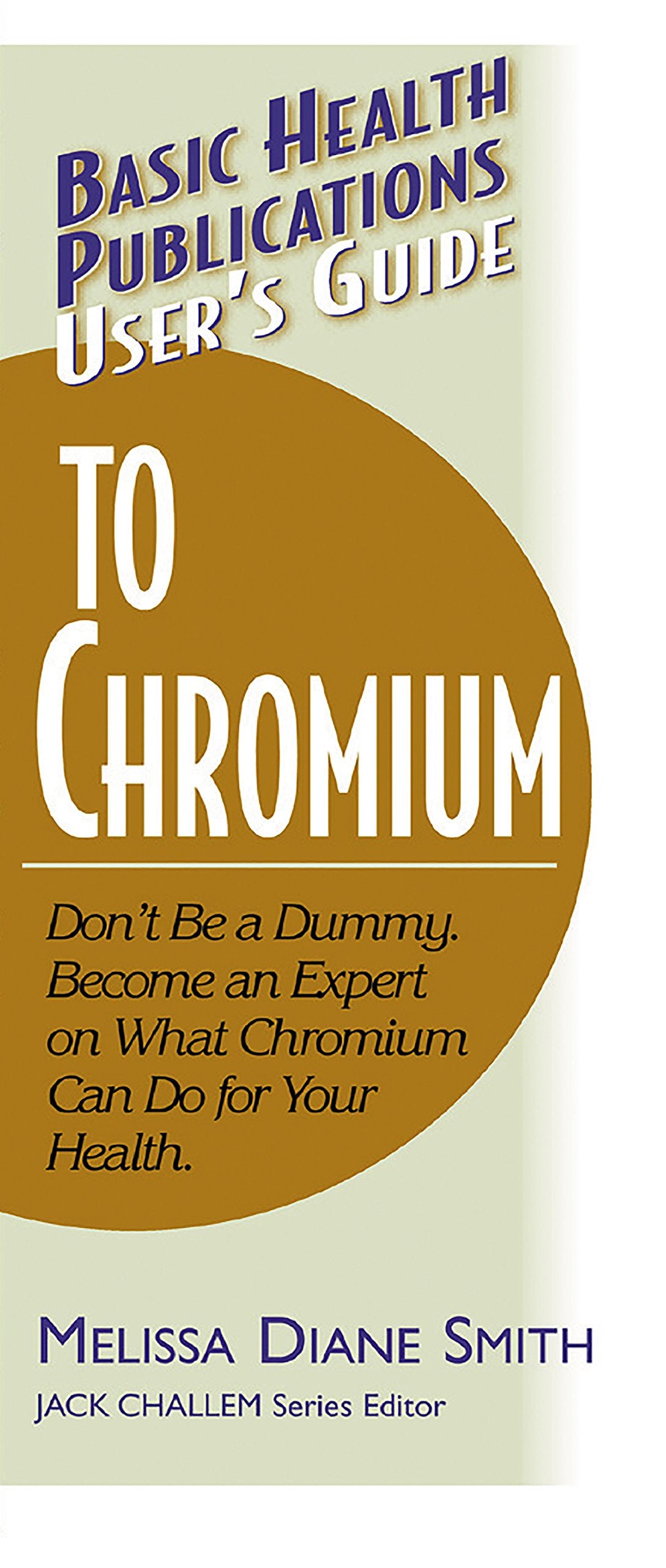 User's Guide to Chromium: Don't Be a Dummy: Become an Expert on What Chromium Can Do for Your Health (Basic Health Publications ,Used