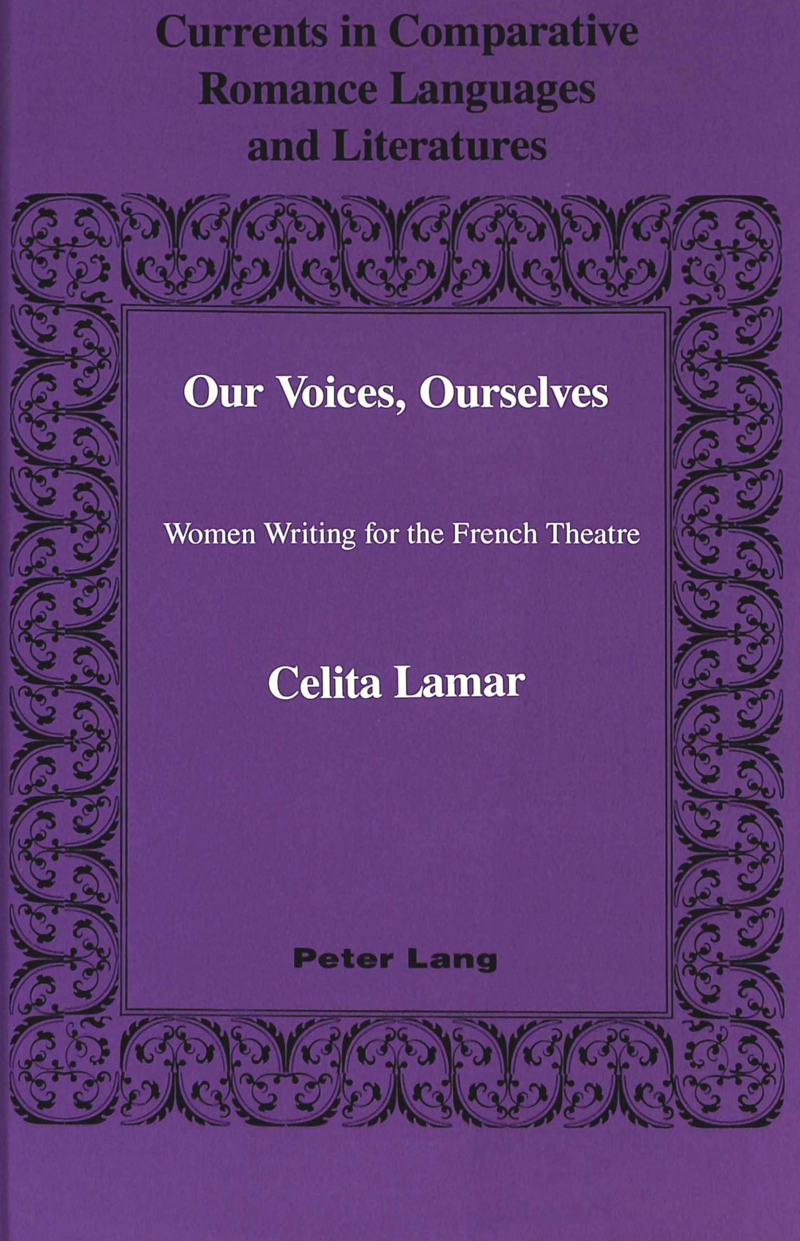Our Voices, Ourselves: Women Writing For The French Theatre (Currents In Comparative Romance Languages And Literatures),New