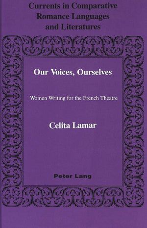 Our Voices, Ourselves: Women Writing For The French Theatre (Currents In Comparative Romance Languages And Literatures),New