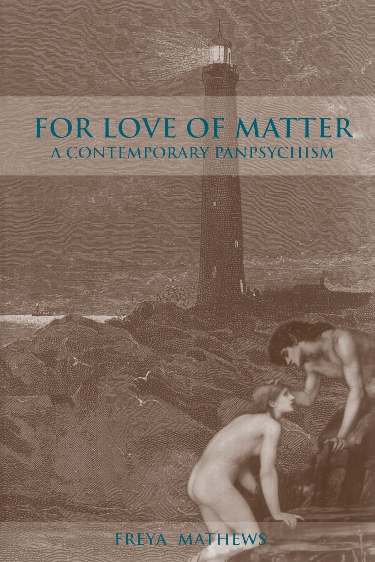 For Love Of Matter: A Contemporary Panpsychism (Suny Series In Environmental Philosophy And Ethics)