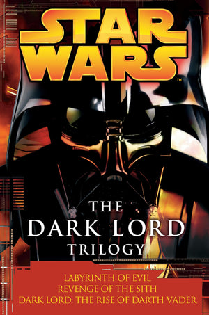 The Dark Lord Trilogy: Star Wars Legends: Labyrinth Of Evil Revenge Of The Sith Dark Lord: The Rise Of Darth Vader
