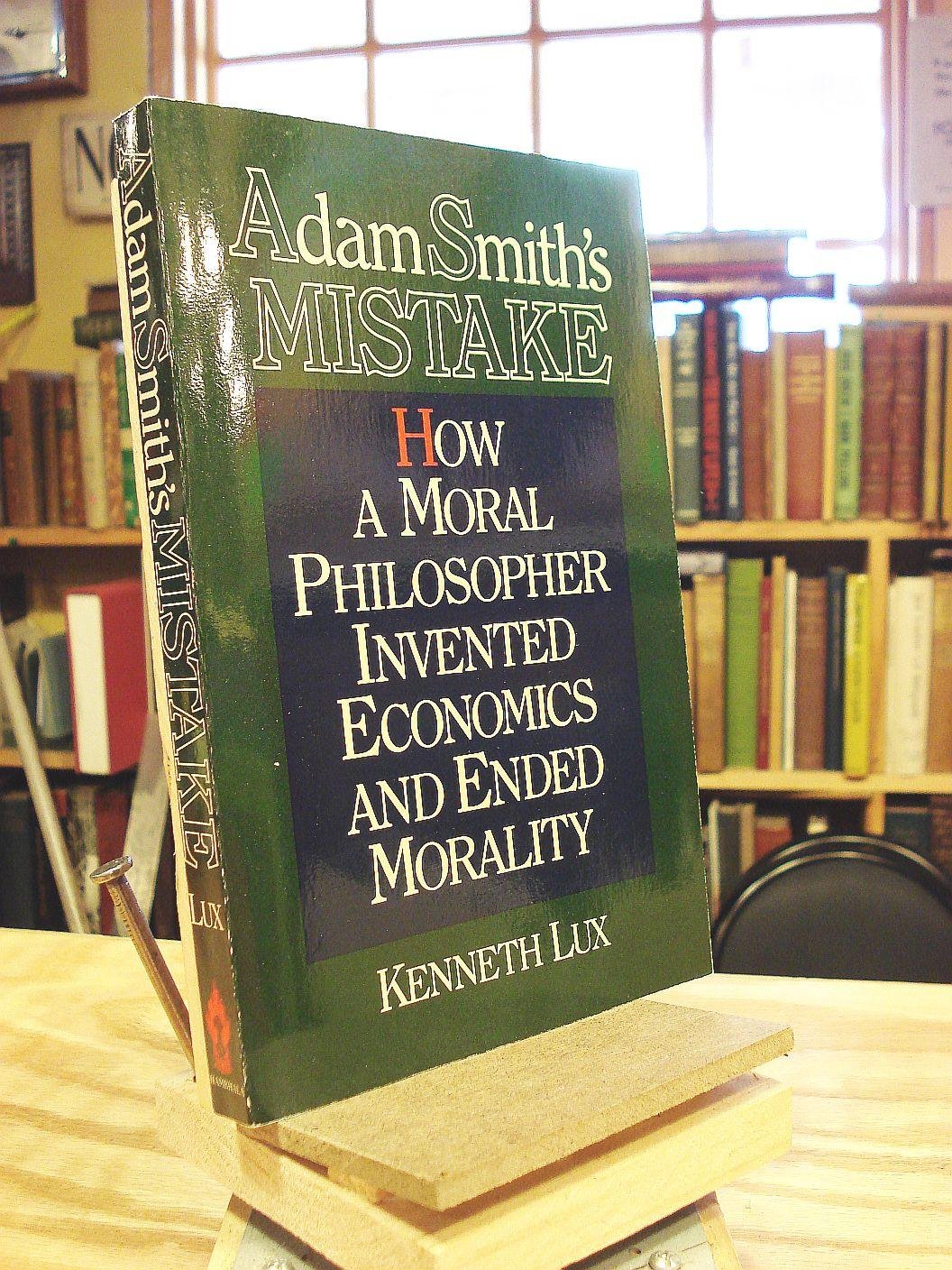 Adam Smith'S Mistake: How A Moral Philosopher Invented Economics And Ended Morality,Used