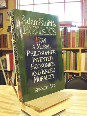 Adam Smith'S Mistake: How A Moral Philosopher Invented Economics And Ended Morality,Used