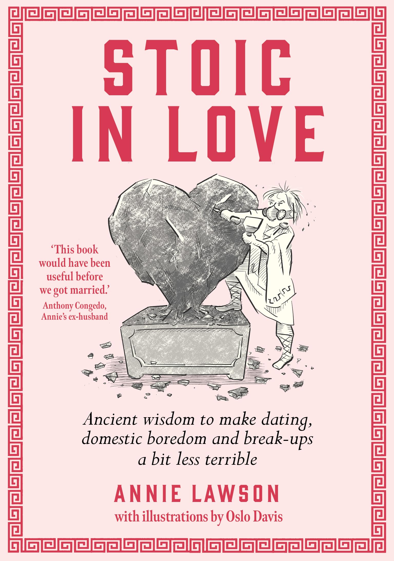 Stoic In Love: Ancient wisdom to help you navigate loves life cycles  from dating to boredom to breakup and around again