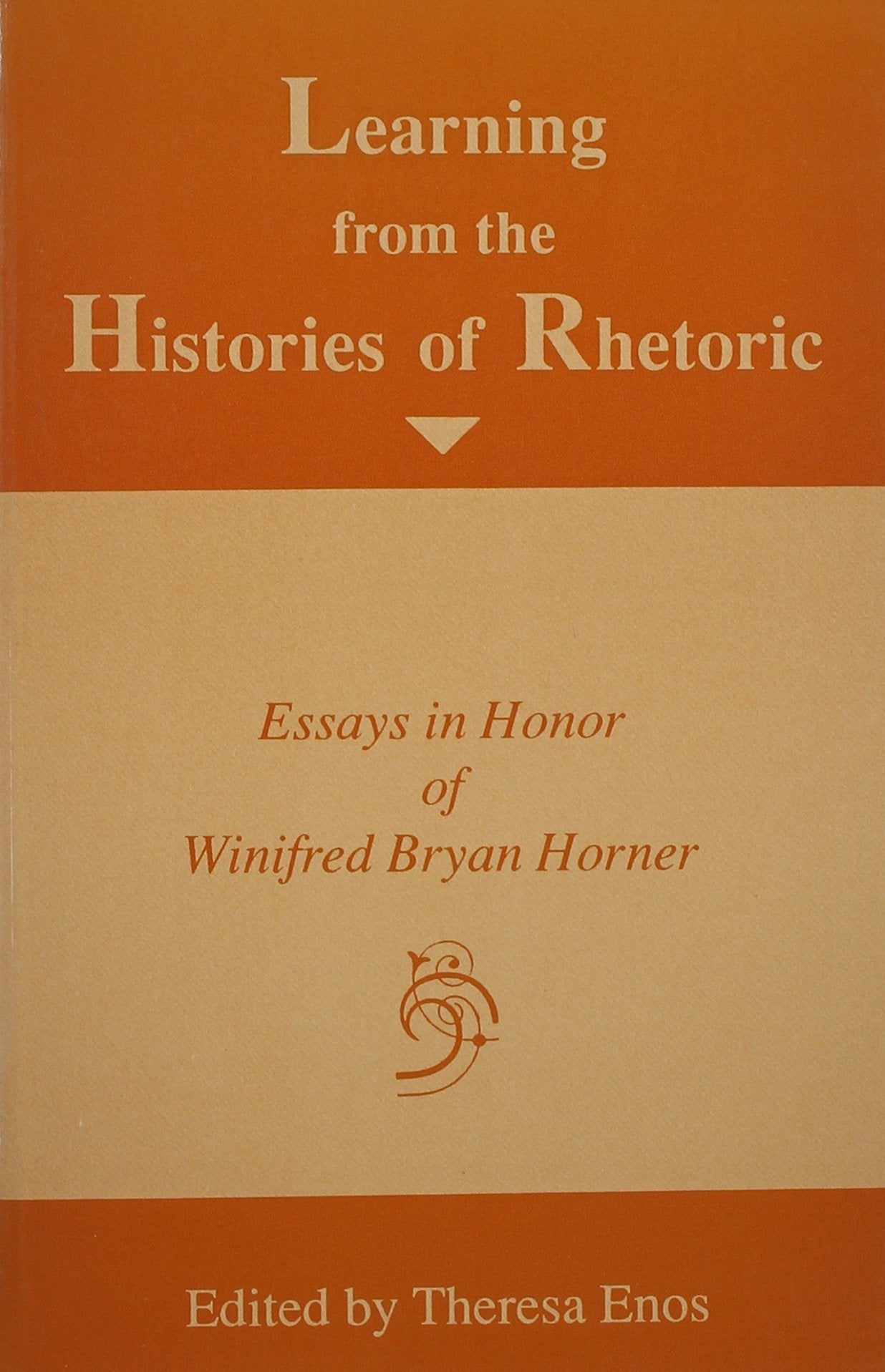 Learning From The Histories Of Rhetoric: Essays In Honor Of Winifred Bryan Horner,New