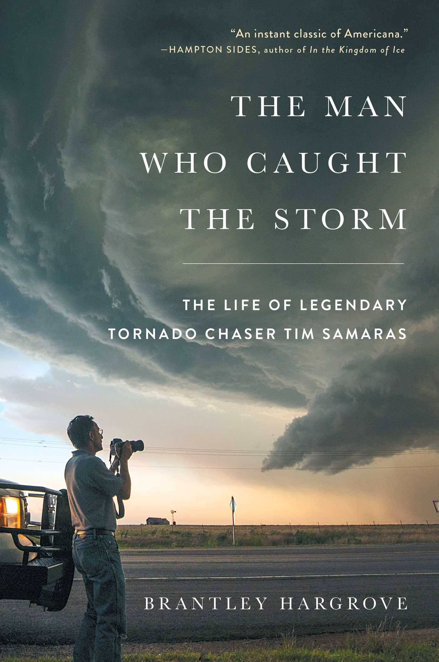 The Man Who Caught The Storm: The Life Of Legendary Tornado Chaser Tim Samaras