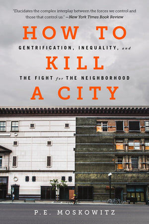 How To Kill A City: Gentrification, Inequality, And The Fight For The Neighborhood