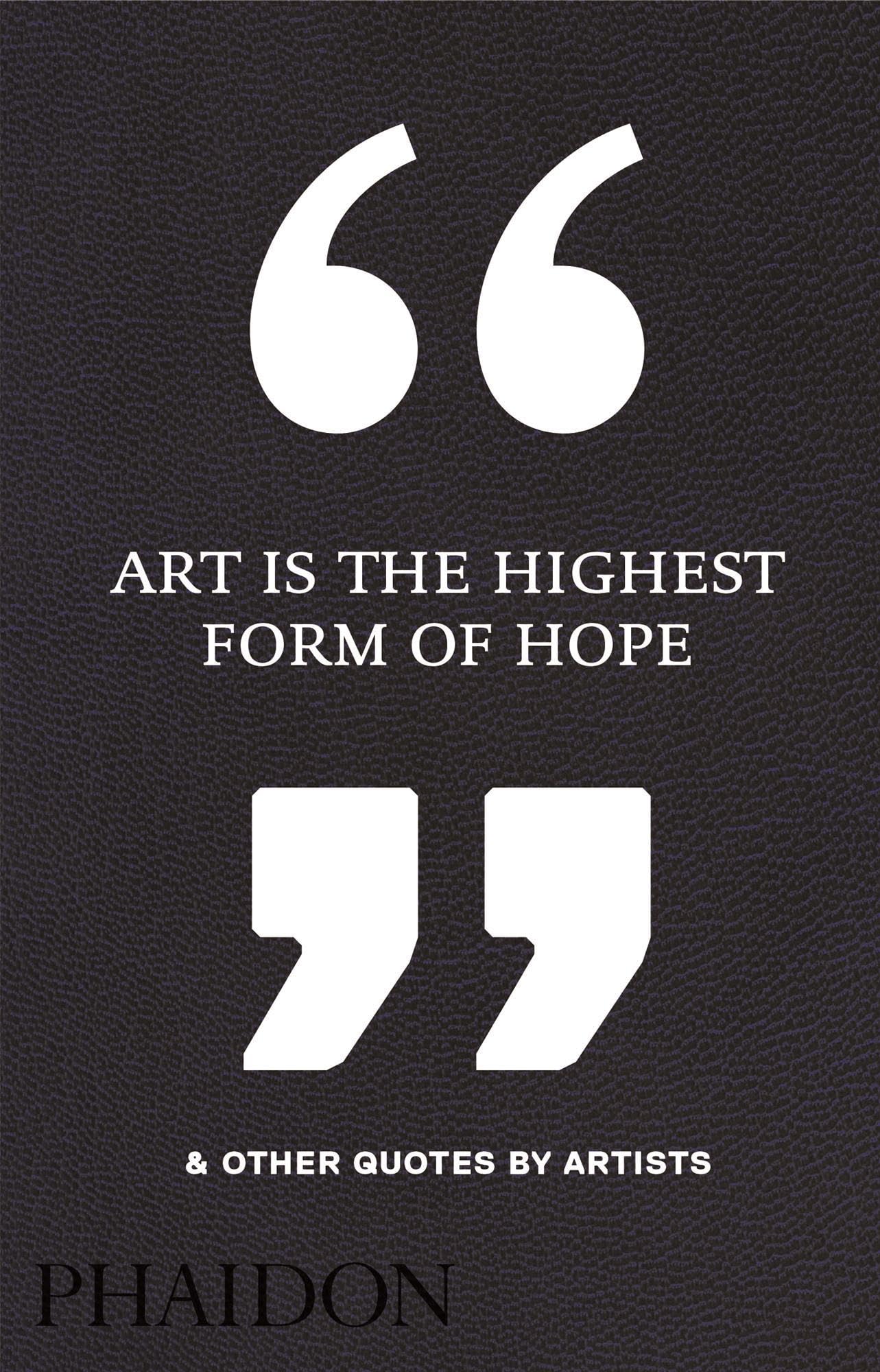 Art Is The Highest Form Of Hope & Other Quotes By Artists-used