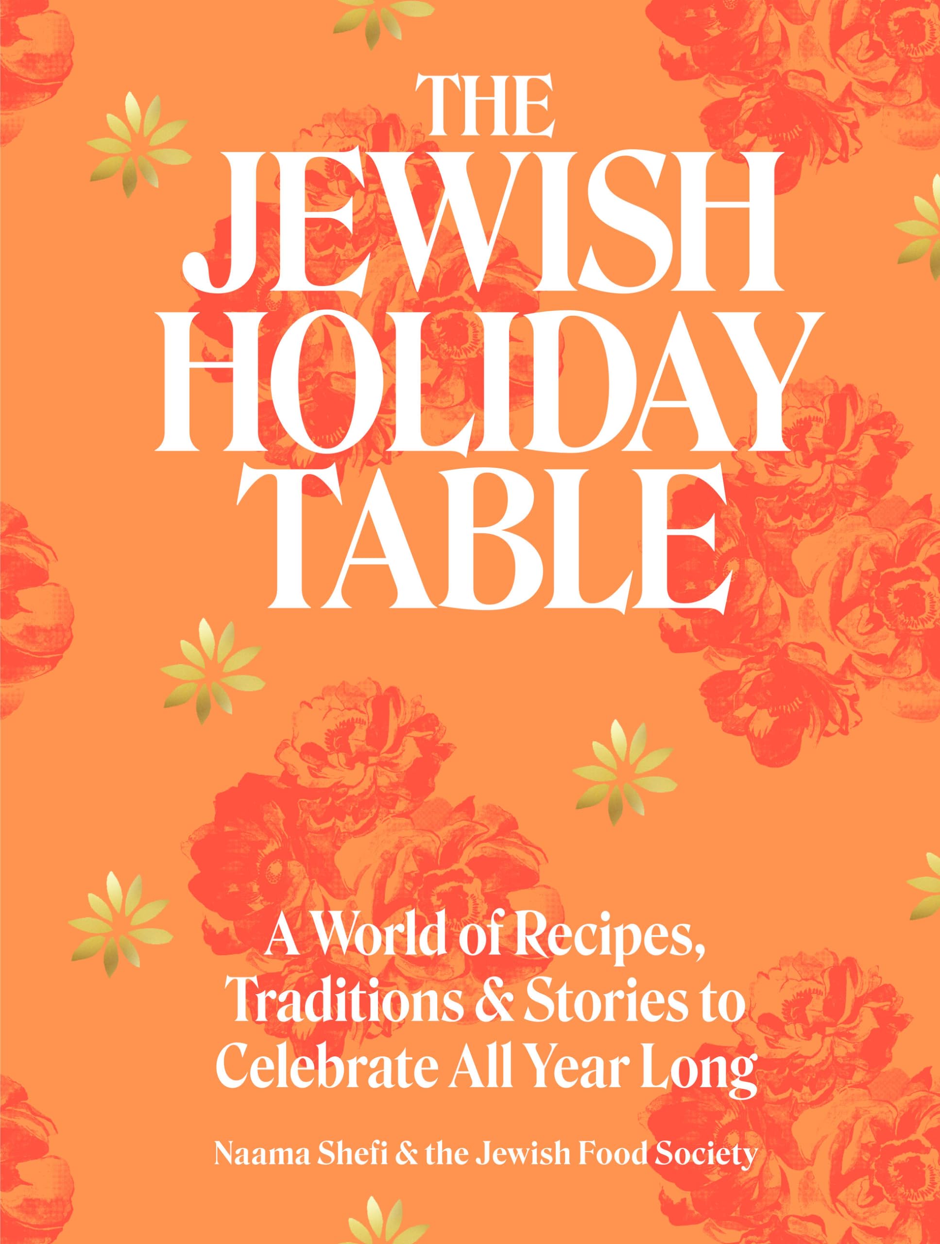 The Jewish Holiday Table: A World Of Recipes, Traditions & Stories To Celebrate All Year Long