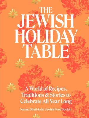 The Jewish Holiday Table: A World Of Recipes, Traditions & Stories To Celebrate All Year Long