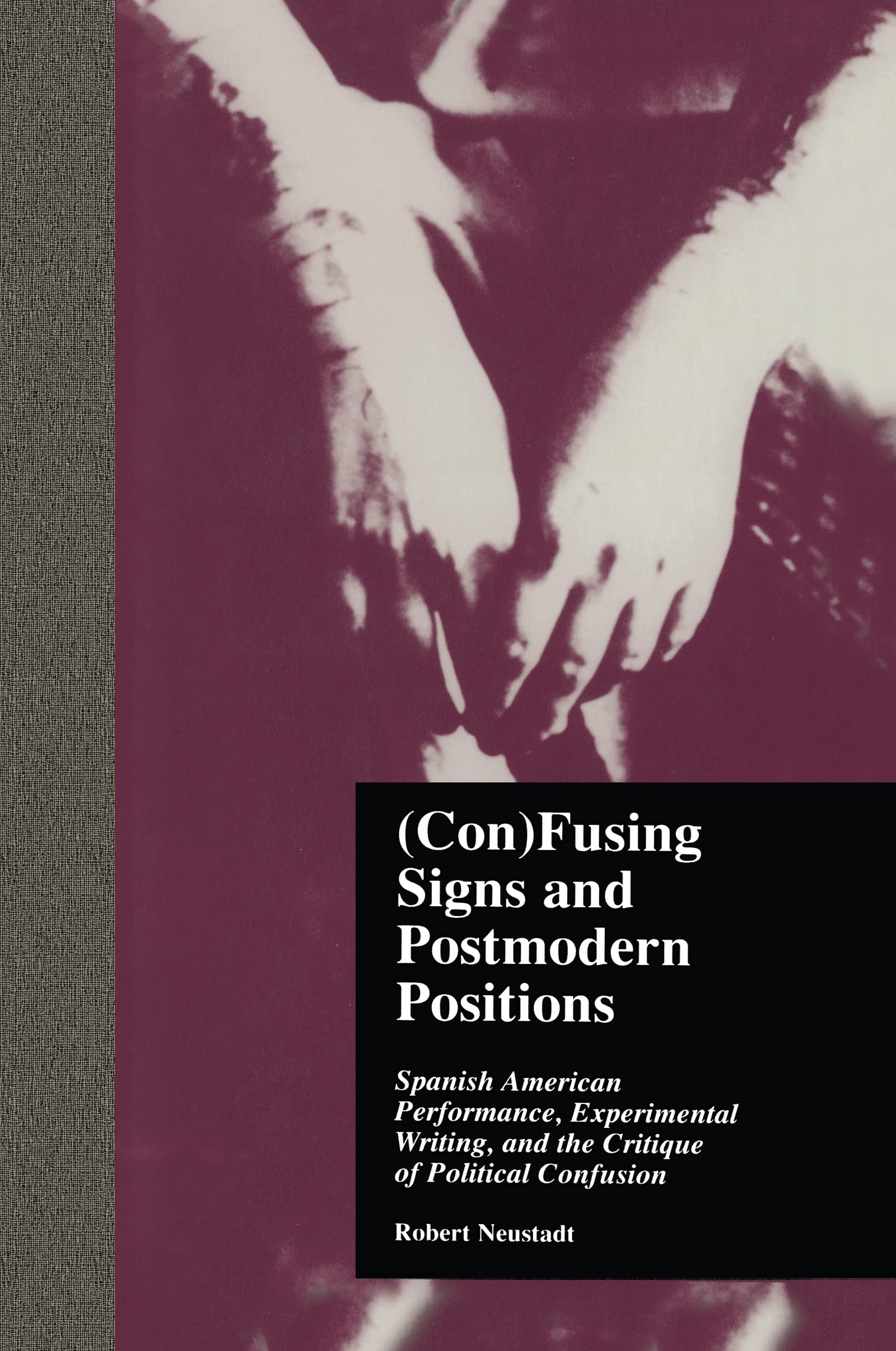 (Con)Fusing Signs And Postmodern Positions: Spanish American Performance, Experimental Writing, And The Critique Of Political Co,Used