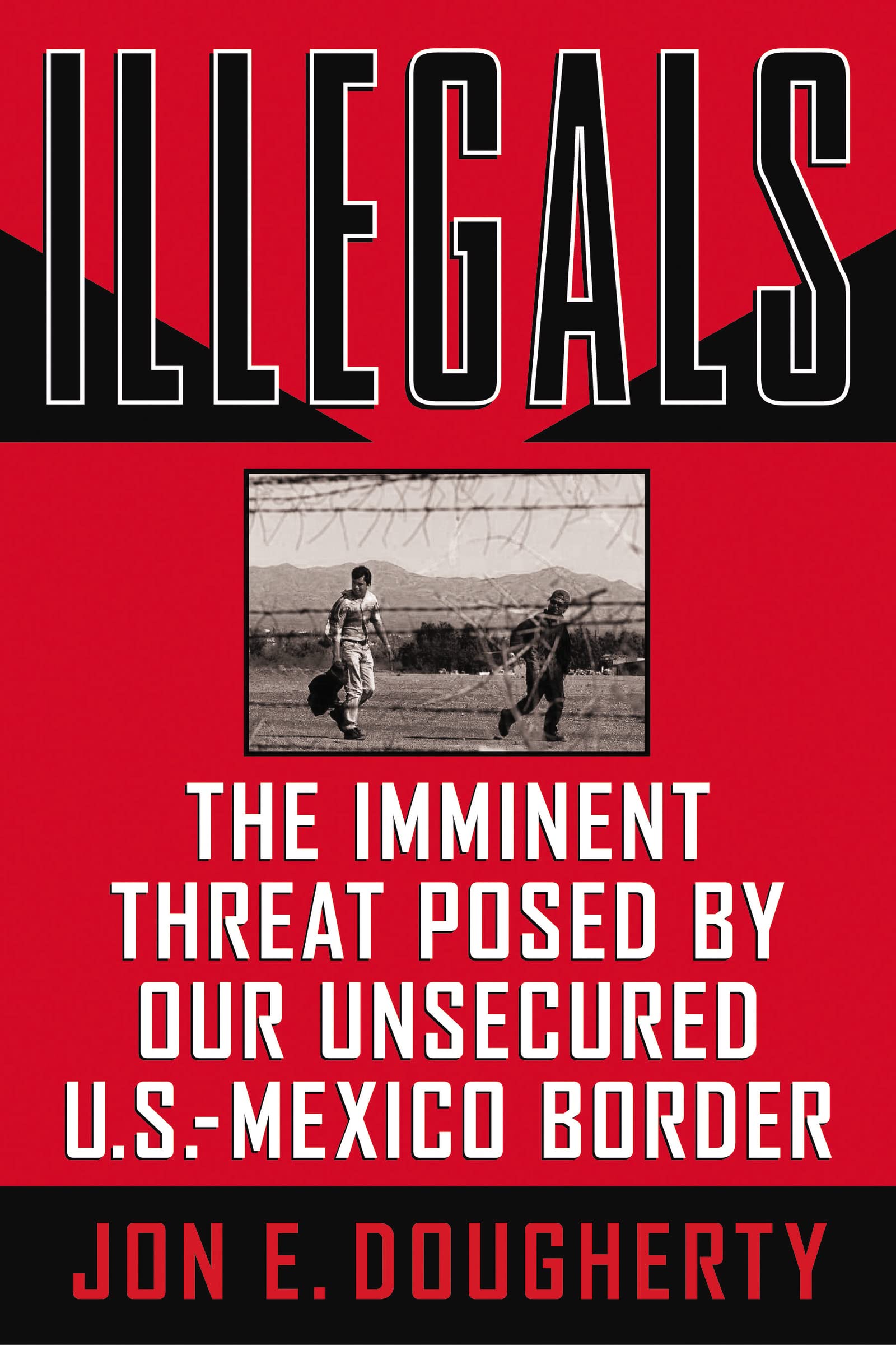 Illegals: The Imminent Threat Posed by Our Unsecured U.S.Mexico Border,Used