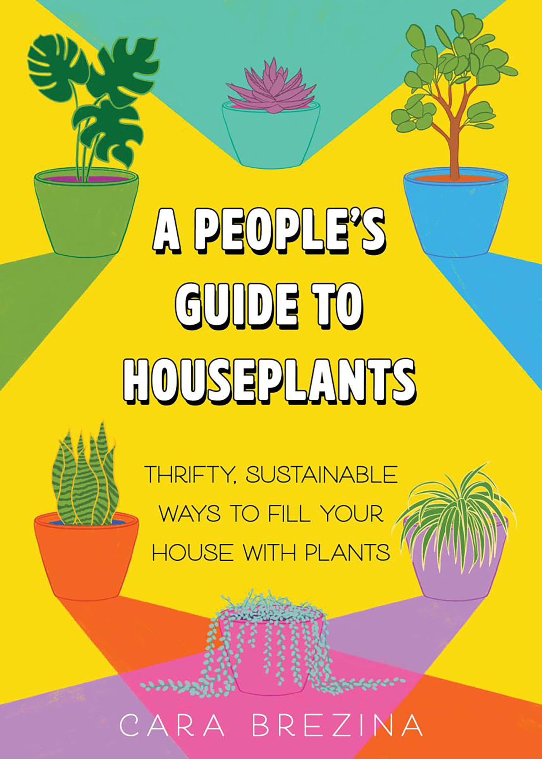 A People's Guide to Houseplants: Thrifty, Sustainable Ways to Fill Your Home with Plants,New