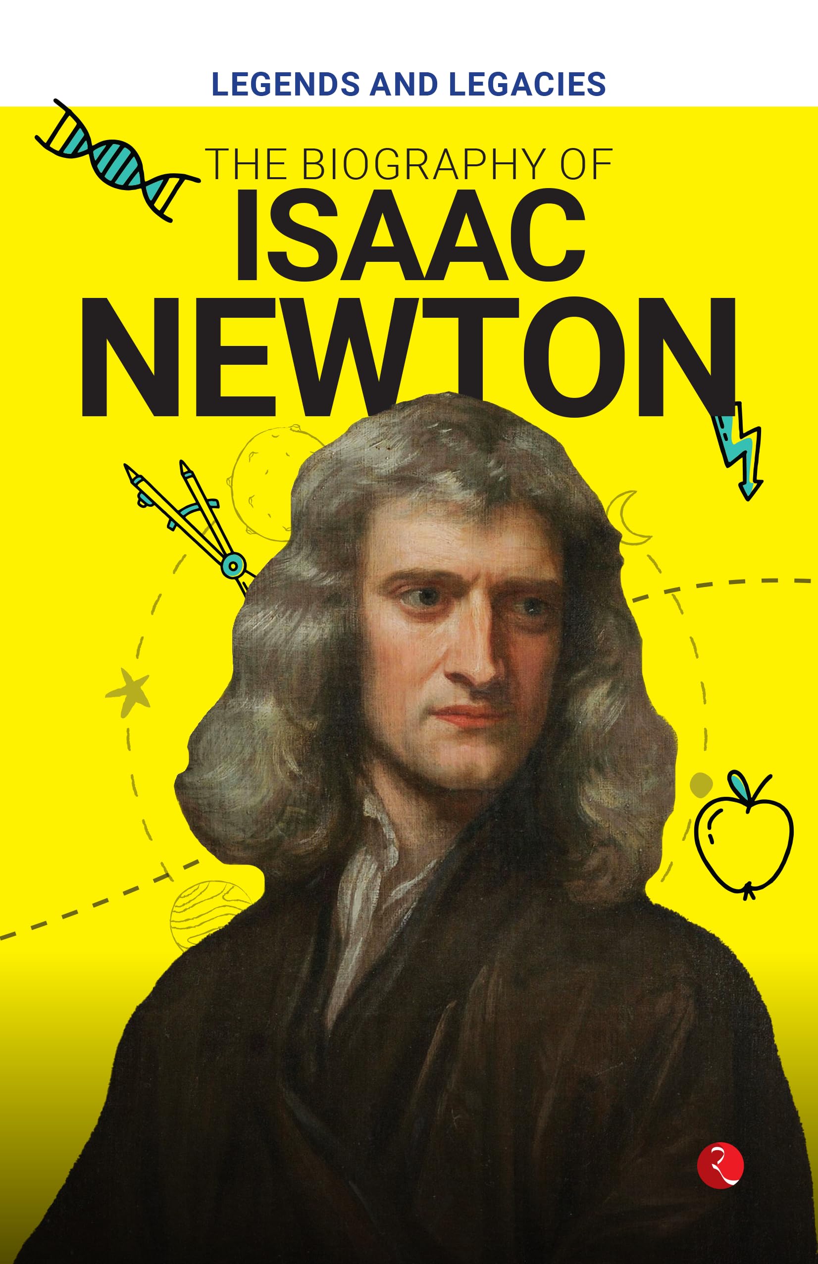 Legends And Legacies : The Biography Of Isaac Newton