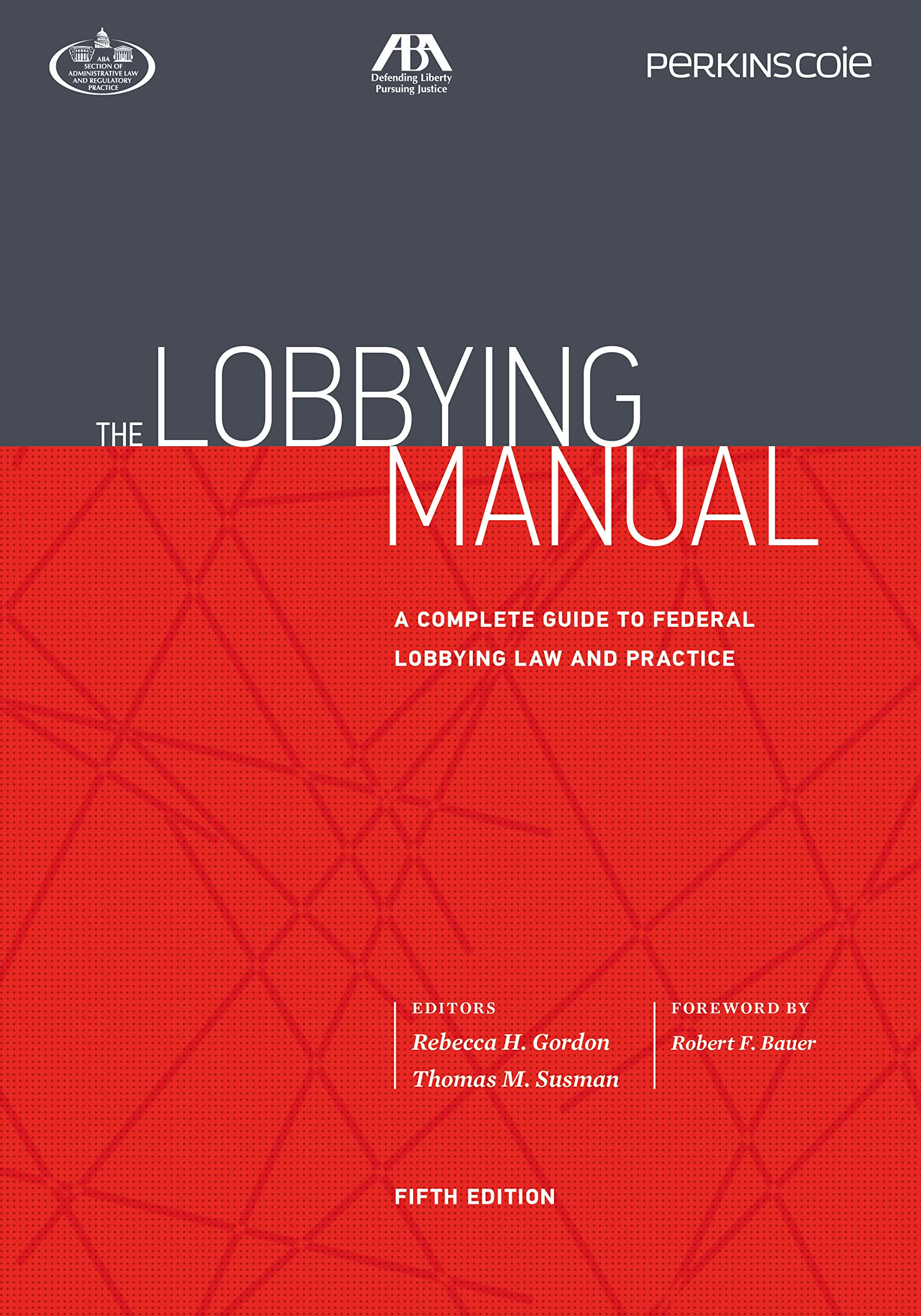 The Lobbying Manual: A Complete Guide to Federal Lobbying Law and Practice, Fifth Edition,New