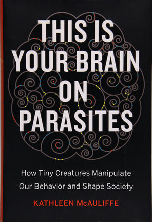 This Is Your Brain On Parasites: How Tiny Creatures Manipulate Our Behavior And Shape Society,New